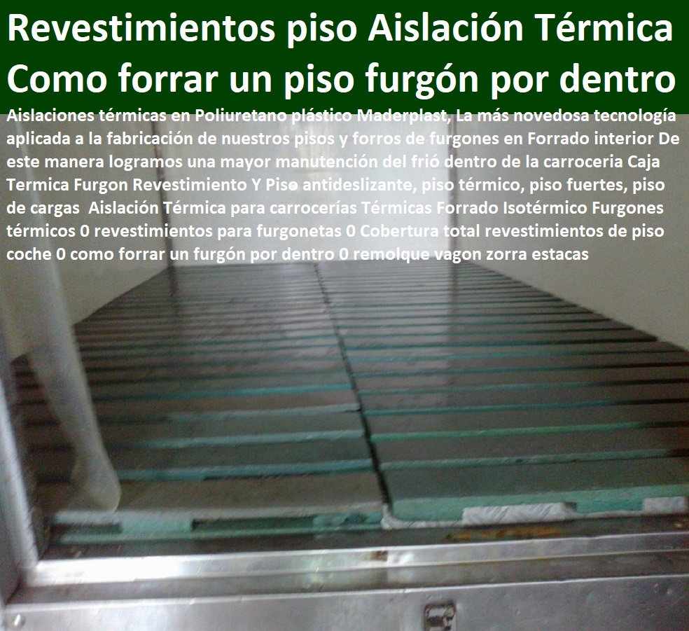 Aislación Térmica para carrocerías Térmicas Forrado Isotérmico Furgones térmicos 0 revestimientos para furgonetas 0 Cobertura total revestimientos de piso coche 0 como forrar un furgón por dentro 0 remolque vagon zorra estacas Aislación Térmica para carrocerías Térmicas Forrado Isotérmico Furgones térmicos 0 revestimientos para furgonetas 0 Cobertura total revestimientos de piso coche 0 como forrar un furgón por dentro 0 remolque vagon zorra estacas